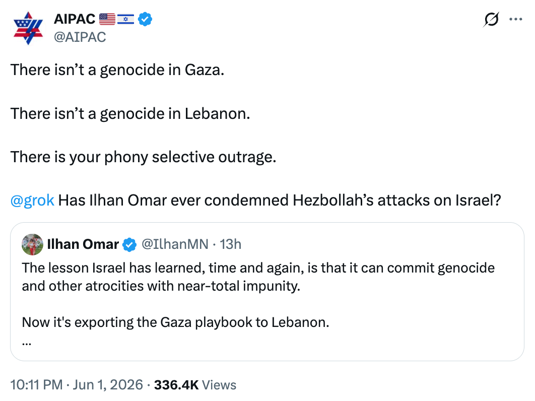 @AIPAC: 'There isn't a genocide in Gaza. There isn't a genocide in Lebanon. There is your phony selective outrage. @grok Has Ilhan Omar ever condemned Hezbollah's attacks on Israel?'